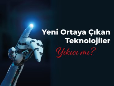 Yeni Ortaya Çıkan Teknolojiler Yıkıcı mı?