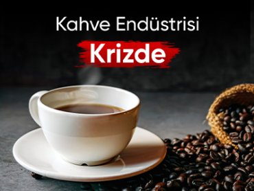 Kahve Endüstrisi Krizde