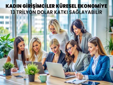 Kadın Girişimciler Küresel Ekonomiye 13 Trilyon Dolar Katkı Sağlayabilir